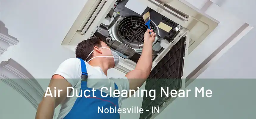  Air Duct Cleaning Near Me Noblesville - IN