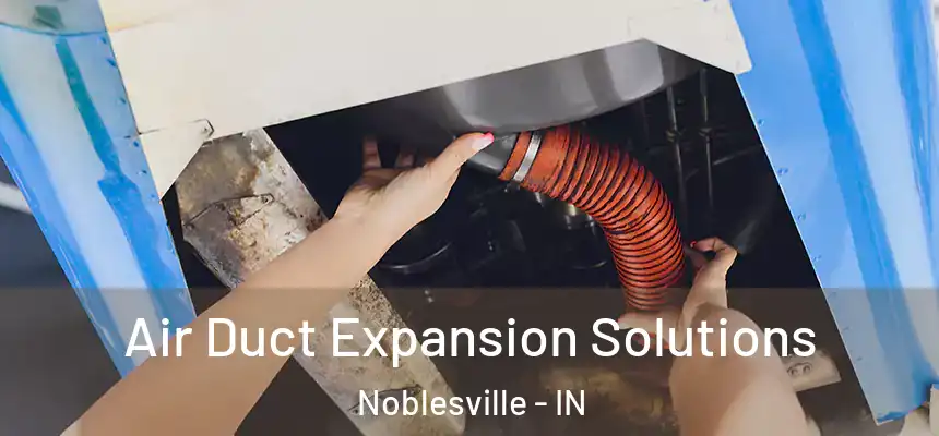 Air Duct Expansion Solutions Noblesville - IN