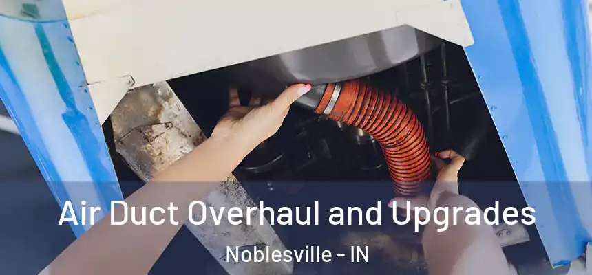 Air Duct Overhaul and Upgrades Noblesville - IN