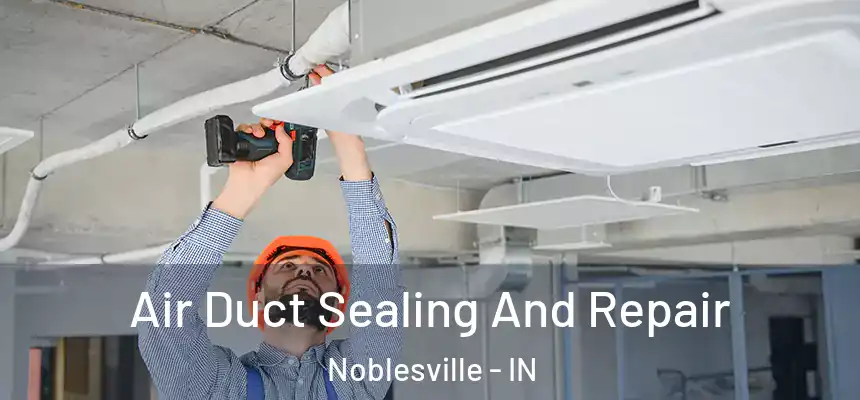  Air Duct Sealing And Repair Noblesville - IN