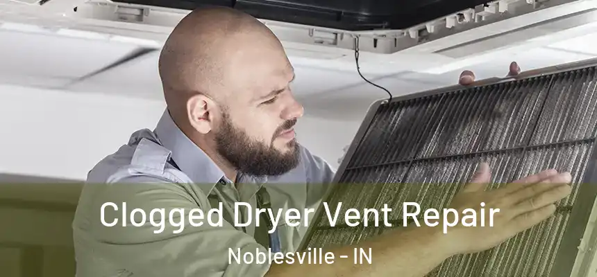  Clogged Dryer Vent Repair Noblesville - IN