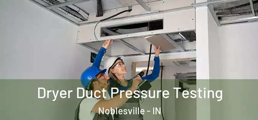 Dryer Duct Pressure Testing Noblesville - IN
