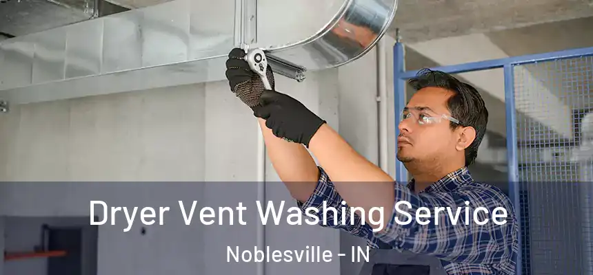 Dryer Vent Washing Service Noblesville - IN