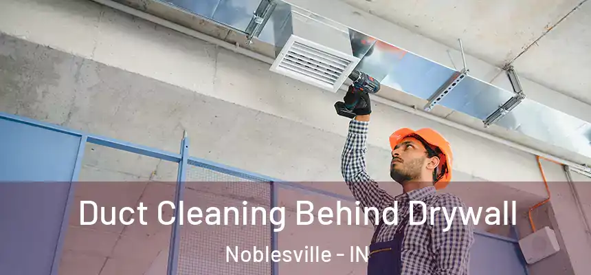 Duct Cleaning Behind Drywall Noblesville - IN