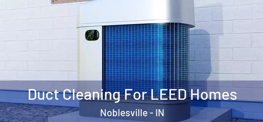  Duct Cleaning For LEED Homes Noblesville - IN