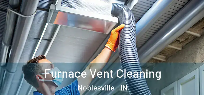  Furnace Vent Cleaning Noblesville - IN