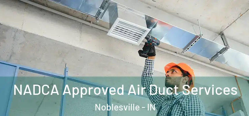NADCA Approved Air Duct Services Noblesville - IN