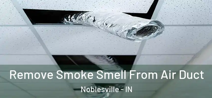 Remove Smoke Smell From Air Duct Noblesville - IN