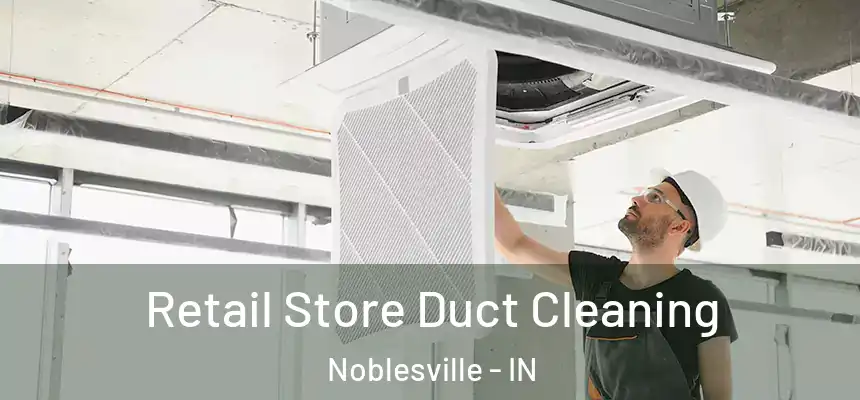 Retail Store Duct Cleaning Noblesville - IN