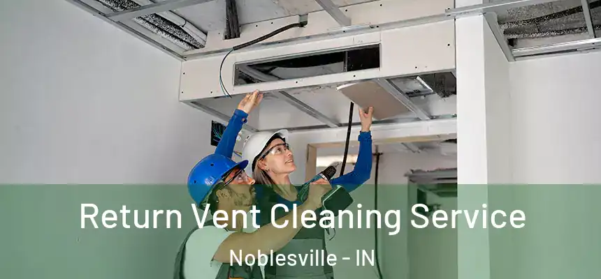Return Vent Cleaning Service Noblesville - IN