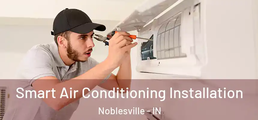 Smart Air Conditioning Installation Noblesville - IN