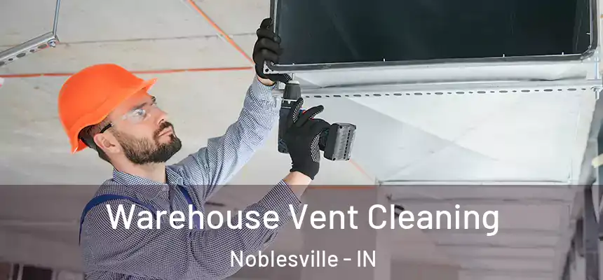 Warehouse Vent Cleaning Noblesville - IN